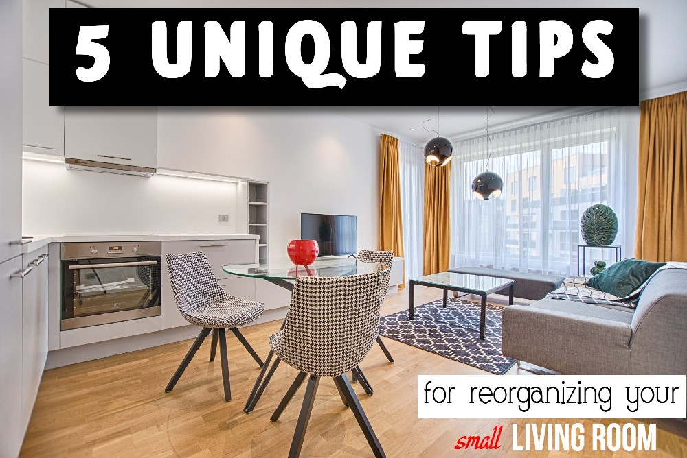 5 Unique Tips For Reorganizing Your Small Living Room