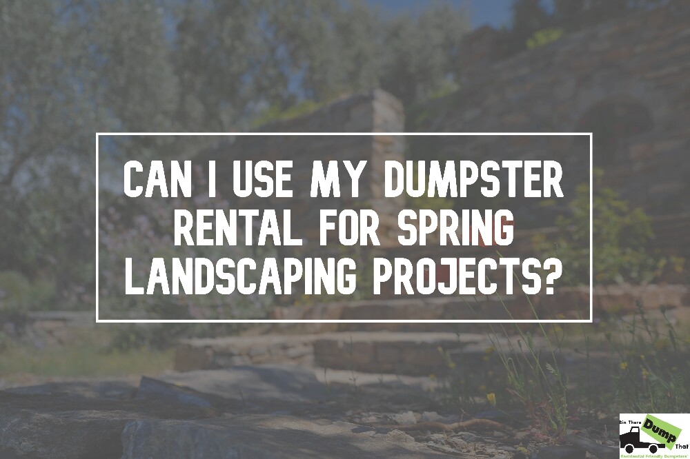 Can I Use My Dumpster Rental for Spring Landscaping Projects?