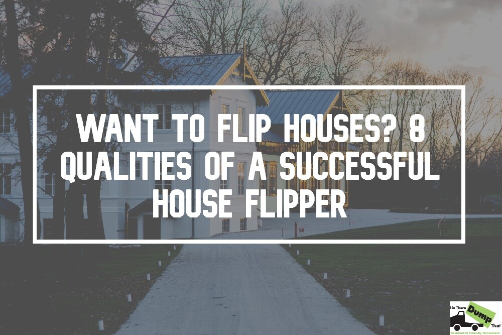 Want To Flip Houses? 8 Qualities Of A Successful House Flipper